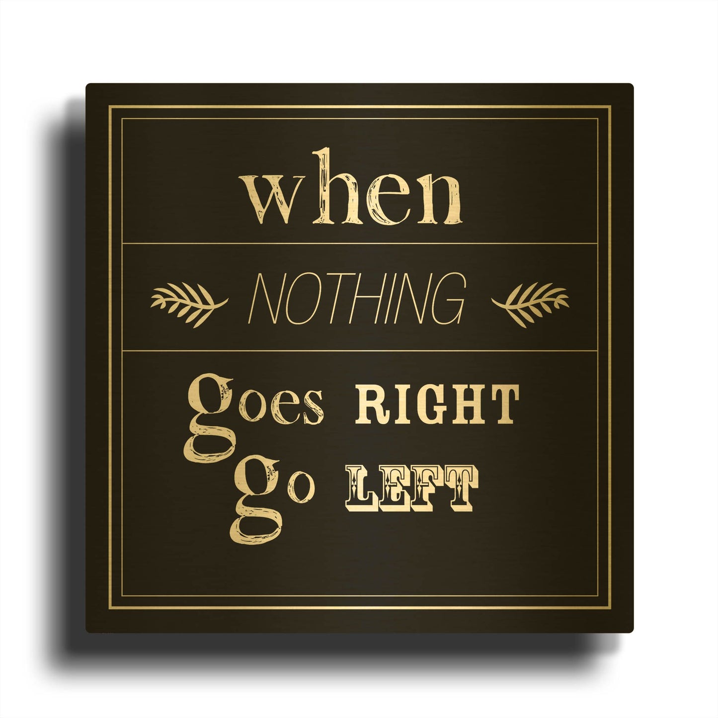 'When Nothing Goes Right' By GraphINC Gold Metal Wall Art