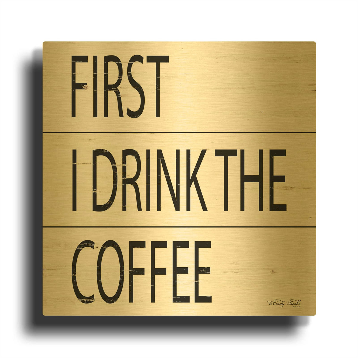'First I Drink the Coffee' By Cindy Jacobs Gold Metal Wall Art