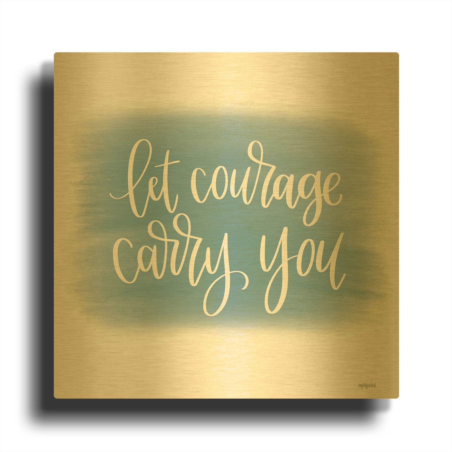 'Let Courage Carry You' By Imperfect Dust Gold Metal Wall Art